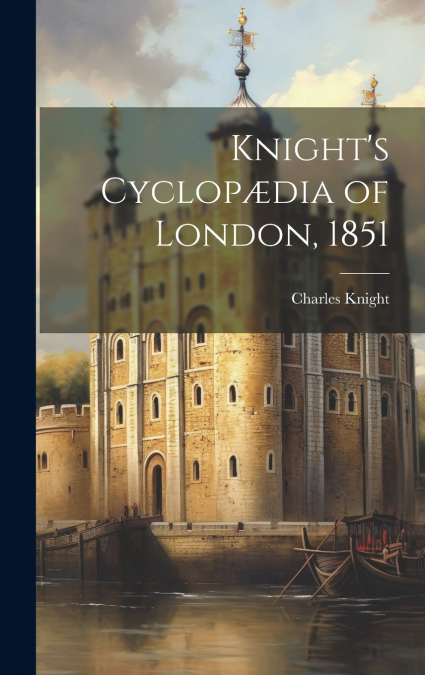 Knight’s Cyclopædia of London, 1851