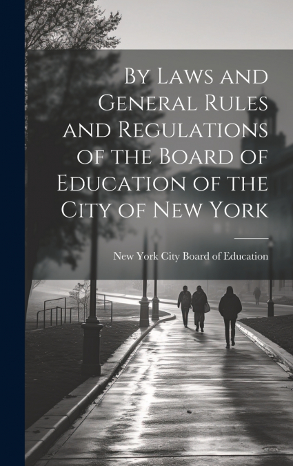 By Laws and General Rules and Regulations of the Board of Education of the City of New York