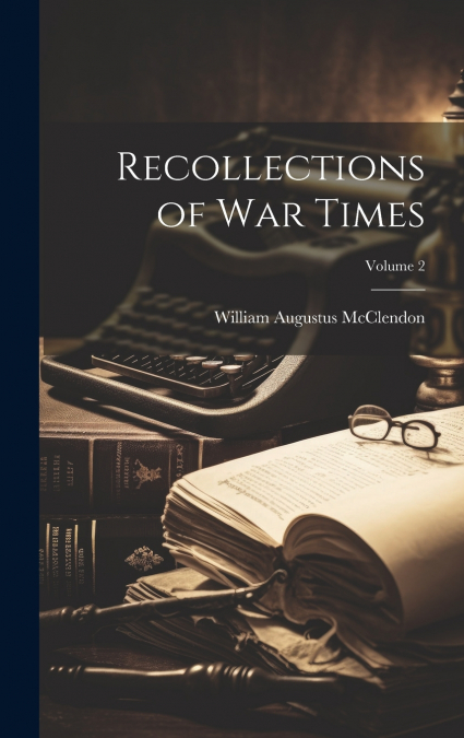 Recollections of war Times; Volume 2