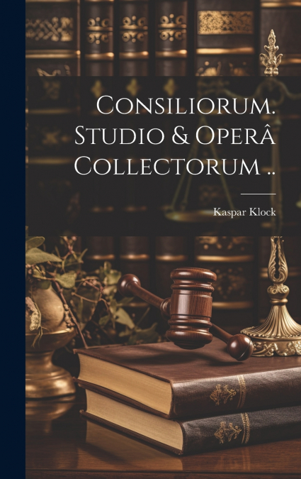 Consiliorum. Studio & operâ collectorum ..