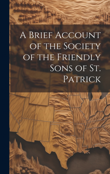 A Brief Account of the Society of the Friendly Sons of St. Patrick