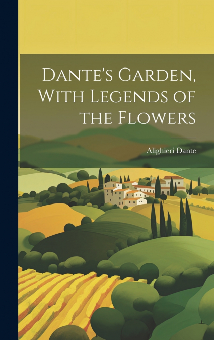 Dante’s Garden, With Legends of the Flowers