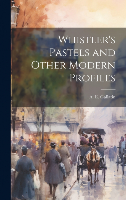 Whistler’s Pastels and Other Modern Profiles