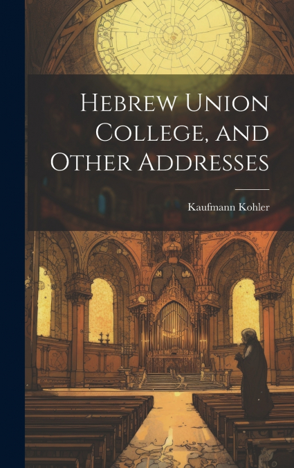 Hebrew Union College, and Other Addresses