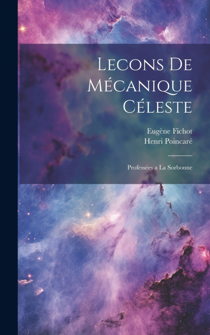 Lecons de Mécanique Céleste; Professées a la Sorbonne
