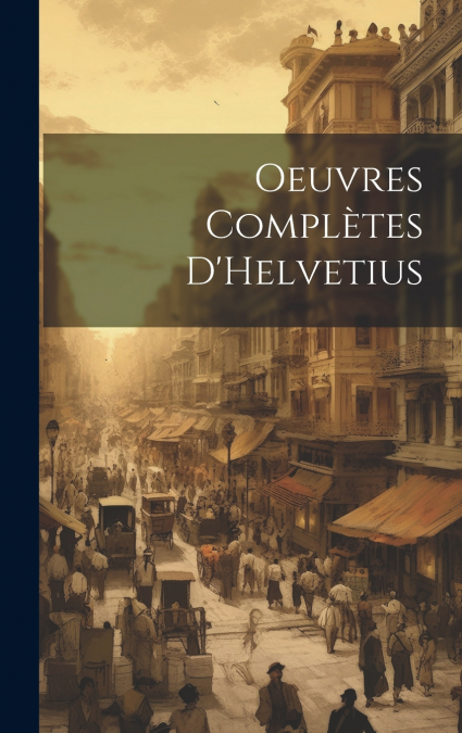Oeuvres complètes D’Helvetius