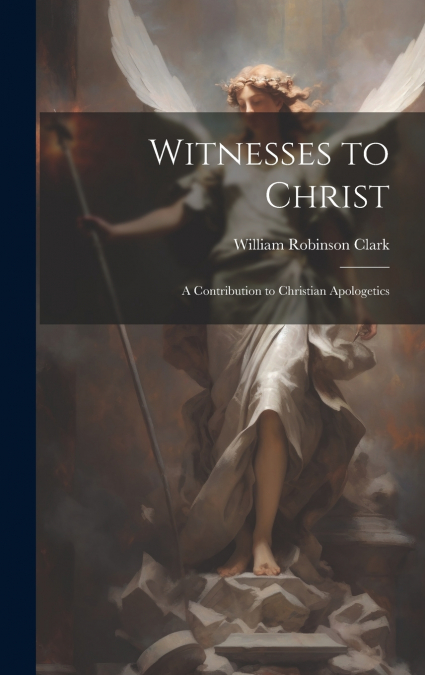 Witnesses to Christ; A Contribution to Christian Apologetics