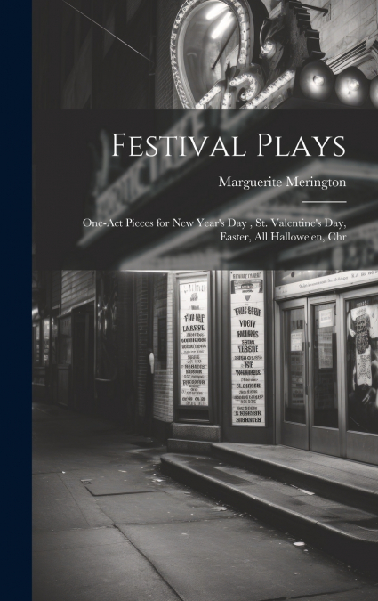 Festival Plays; One-act Pieces for New Year’s day , St. Valentine’s day, Easter, All Hallowe’en, Chr