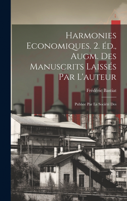 Harmonies economiques. 2. éd., augm. des manuscrits laissés par l’auteur; publiée par la Société des