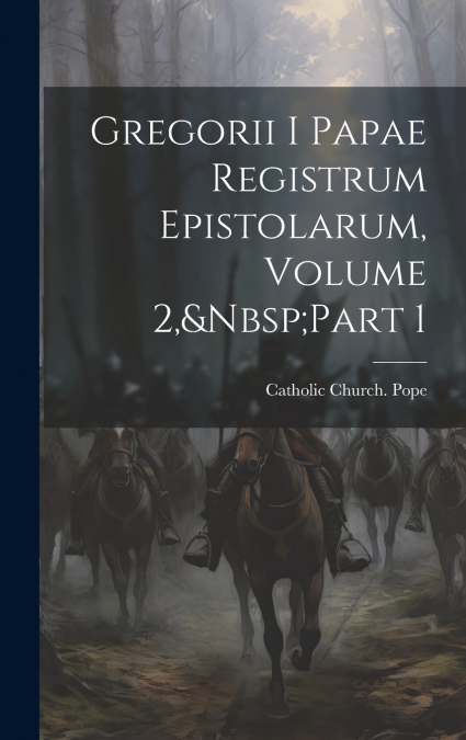 Gregorii I Papae Registrum Epistolarum, Volume 2,&Nbsp;Part 1