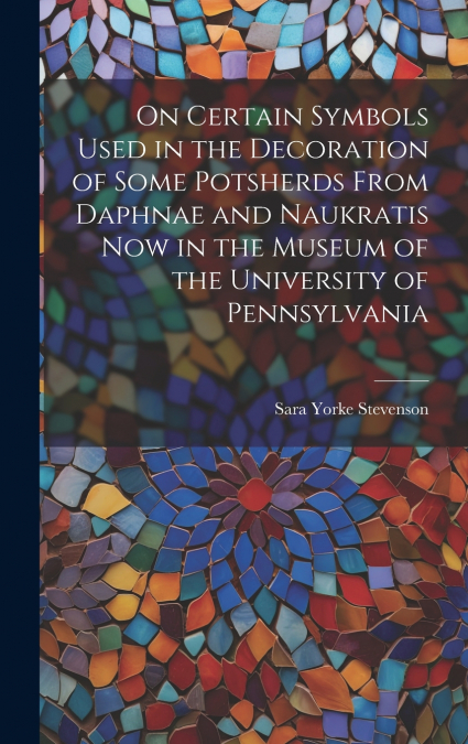 On Certain Symbols Used in the Decoration of Some Potsherds From Daphnae and Naukratis Now in the Museum of the University of Pennsylvania