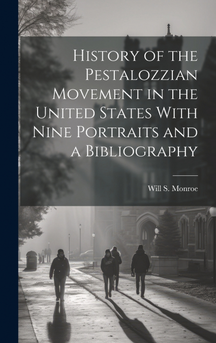 History of the Pestalozzian Movement in the United States With Nine Portraits and a Bibliography