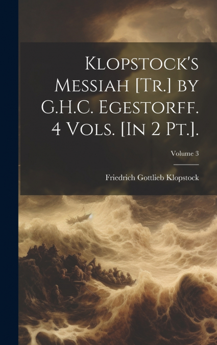 Klopstock’s Messiah [Tr.] by G.H.C. Egestorff. 4 Vols. [In 2 Pt.].; Volume 3