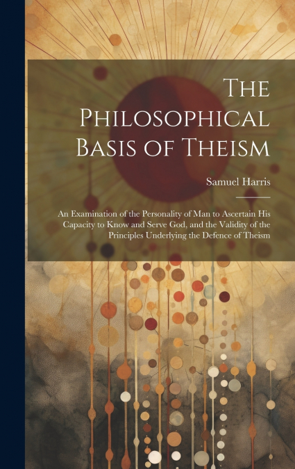 The Philosophical Basis of Theism