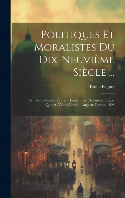 Politiques Et Moralistes Du Dix-Neuvième Siècle ...
