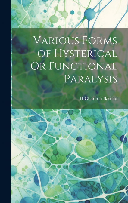 Various Forms of Hysterical Or Functional Paralysis