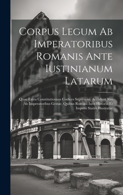 Corpus Legum Ab Imperatoribus Romanis Ante Iustinianum Latarum
