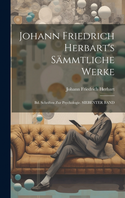 Johann Friedrich Herbart’s Sämmtliche Werke