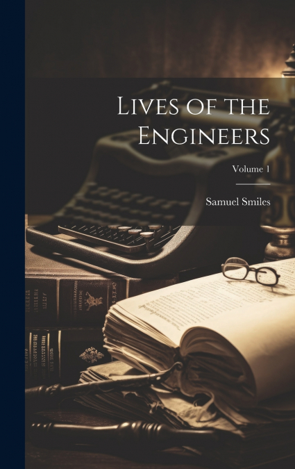 Lives of the Engineers; Volume 1