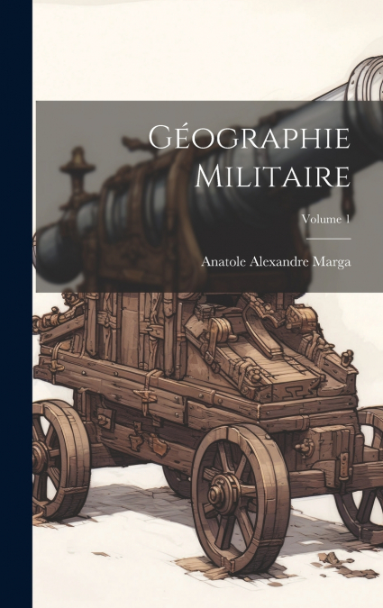 Géographie Militaire; Volume 1