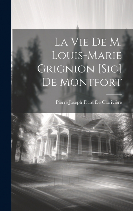 La Vie De M. Louis-Marie Grignion [Sic] De Montfort