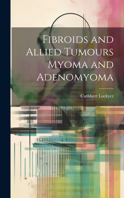 Fibroids and Allied Tumours Myoma and Adenomyoma