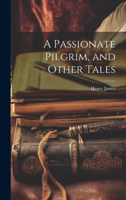 A Passionate Pilgrim, and Other Tales