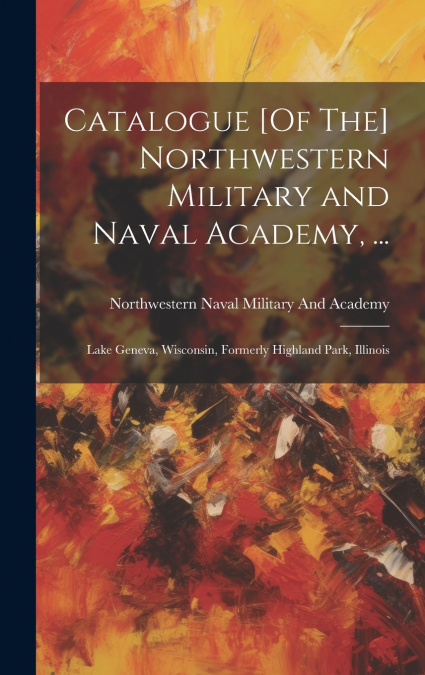 Catalogue [Of The] Northwestern Military and Naval Academy, ...