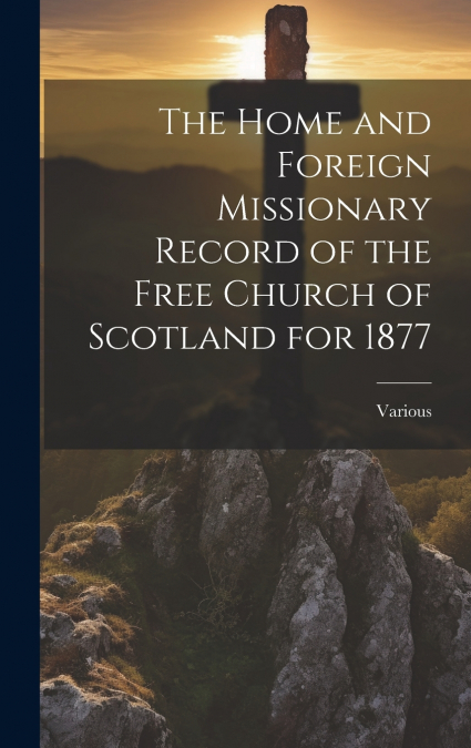 The Home and Foreign Missionary Record of the Free Church of Scotland for 1877