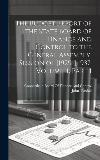 The Budget Report of the State Board of Finance and Control to the General Assembly, Session of [1929-] 1937, Volume 4, part 1