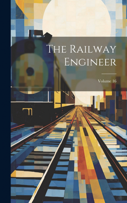 The Railway Engineer; Volume 16