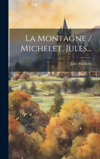 La Montagne / Michelet, Jules...