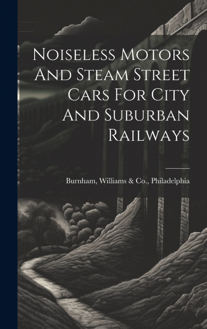 Noiseless Motors And Steam Street Cars For City And Suburban Railways