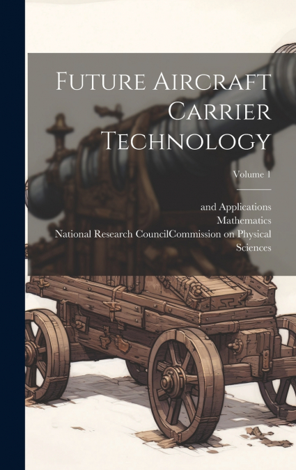 Future Aircraft Carrier Technology; Volume 1