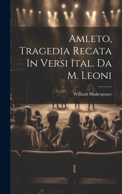 Amleto, Tragedia Recata In Versi Ital. Da M. Leoni