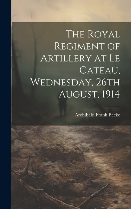 The Royal Regiment of Artillery at Le Cateau, Wednesday, 26th August, 1914