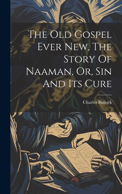 The Old Gospel Ever New, The Story Of Naaman, Or, Sin And Its Cure