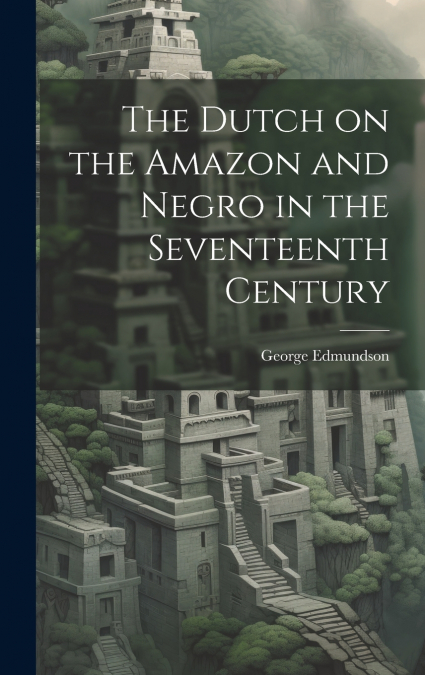 The Dutch on the Amazon and Negro in the Seventeenth Century