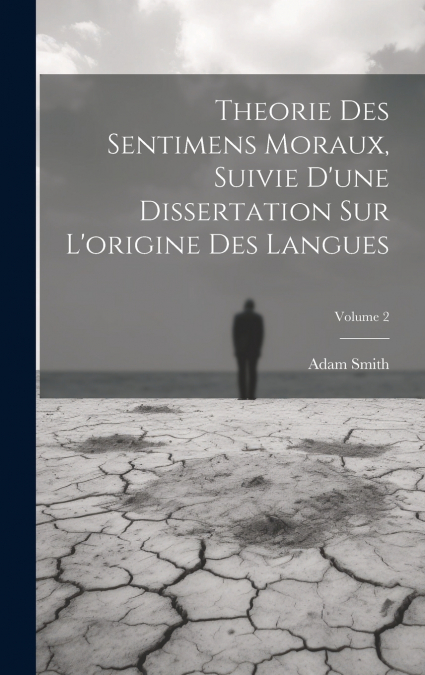 Theorie Des Sentimens Moraux, Suivie D’une Dissertation Sur L’origine Des Langues; Volume 2