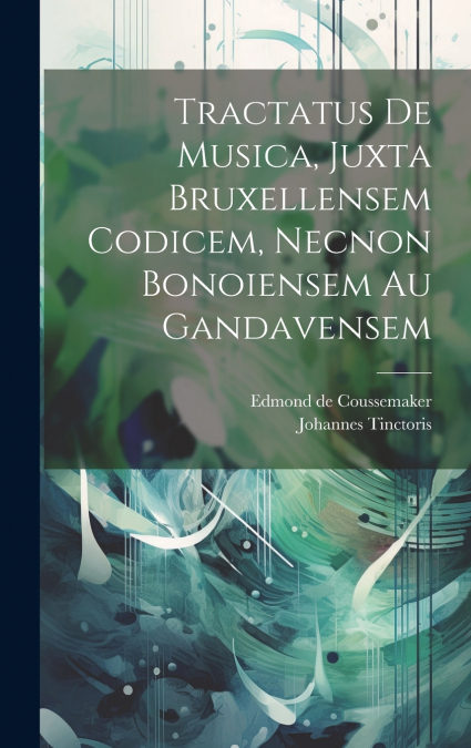 Tractatus De Musica, Juxta Bruxellensem Codicem, Necnon Bonoiensem Au Gandavensem
