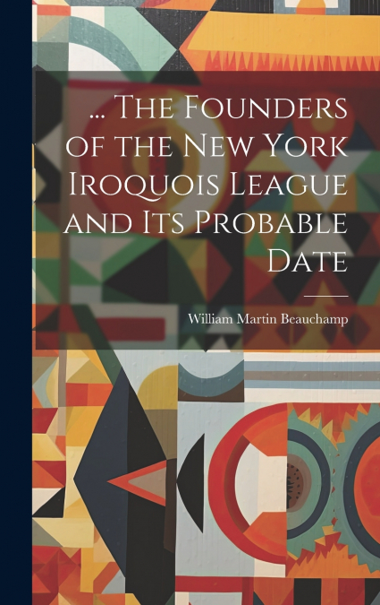 ... The Founders of the New York Iroquois League and its Probable Date