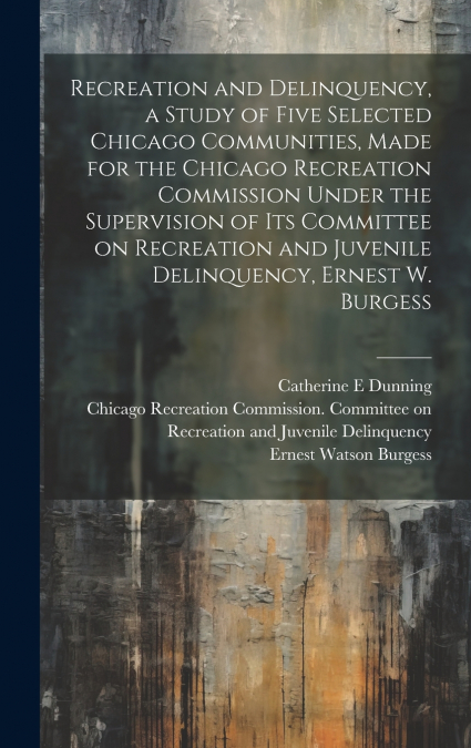 Recreation and Delinquency, a Study of Five Selected Chicago Communities, Made for the Chicago Recreation Commission Under the Supervision of its Committee on Recreation and Juvenile Delinquency, Erne