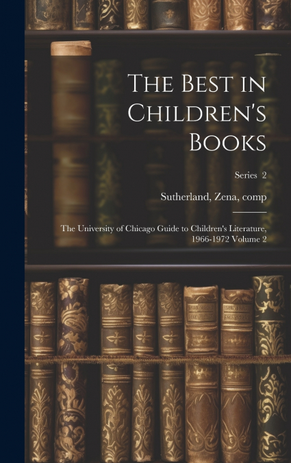 The Best in Children’s Books; the University of Chicago Guide to Children’s Literature, 1966-1972 Volume 2; Series  2