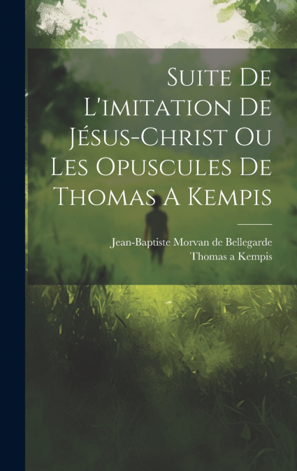 Suite De L’imitation De Jésus-christ Ou Les Opuscules De Thomas A Kempis