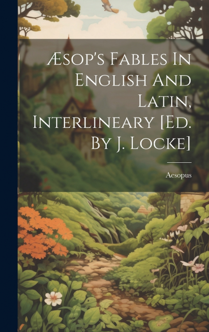 Æsop’s Fables In English And Latin, Interlineary [ed. By J. Locke]