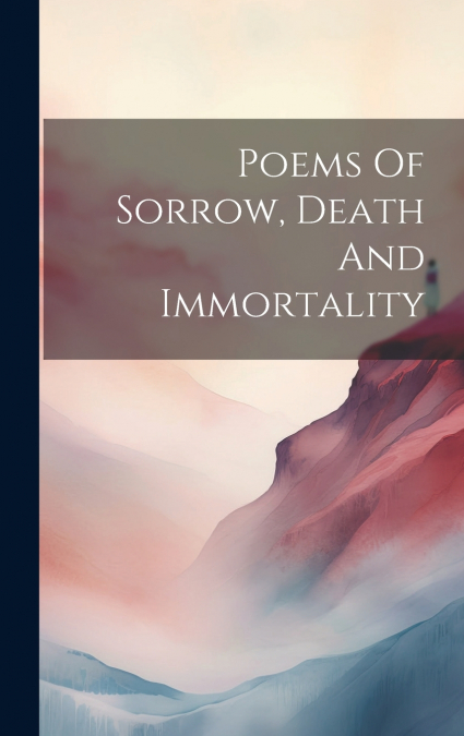 Poems Of Sorrow, Death And Immortality