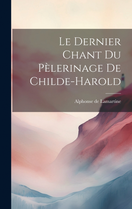 Le Dernier Chant Du Pèlerinage De Childe-harold
