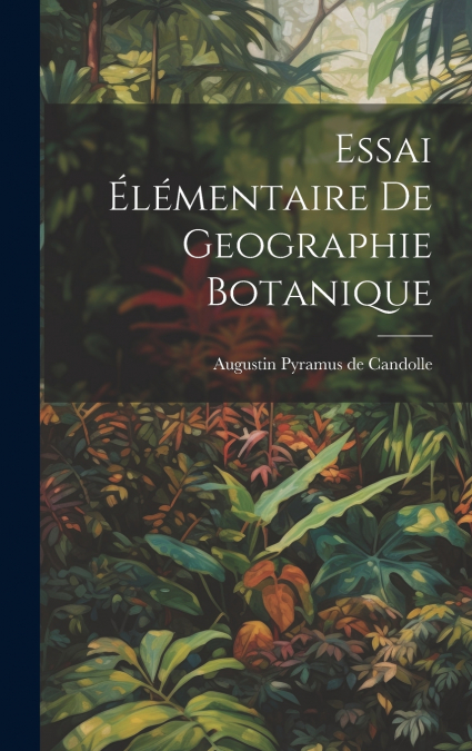 Essai Élémentaire De Geographie Botanique