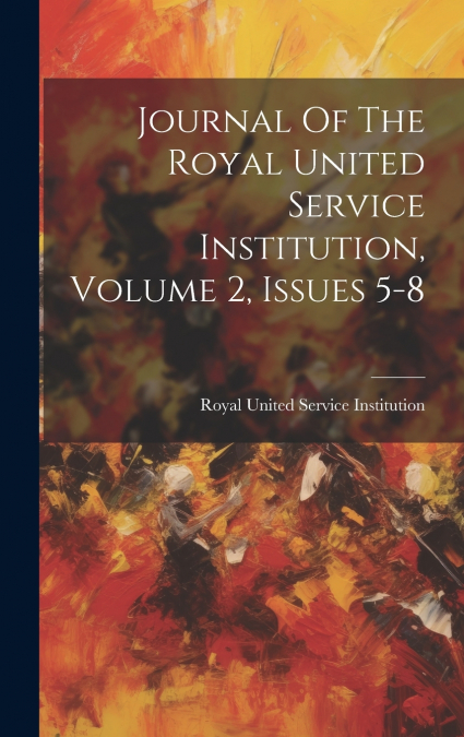 Journal Of The Royal United Service Institution, Volume 2, Issues 5-8
