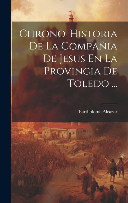 Chrono-historia De La Compañia De Jesus En La Provincia De Toledo ...